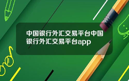 中国银行外汇交易平台中国银行外汇交易平台app