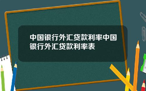 中国银行外汇贷款利率中国银行外汇贷款利率表