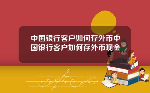 中国银行客户如何存外币中国银行客户如何存外币现金