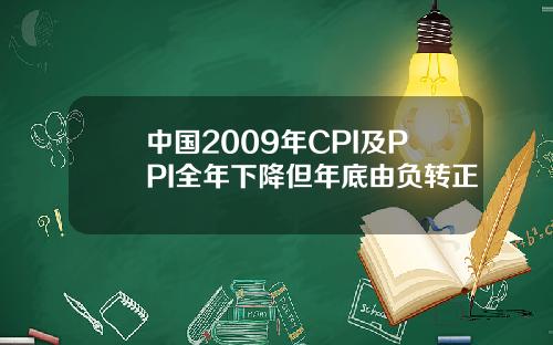 中国2009年CPI及PPI全年下降但年底由负转正