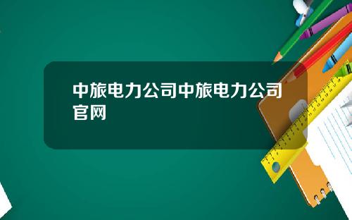 中旅电力公司中旅电力公司官网