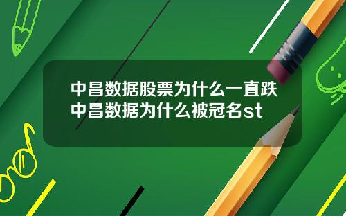 中昌数据股票为什么一直跌中昌数据为什么被冠名st