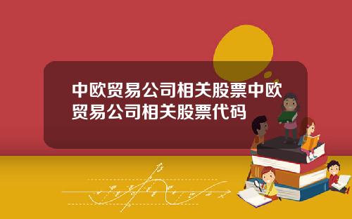 中欧贸易公司相关股票中欧贸易公司相关股票代码