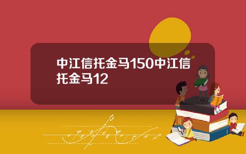 中江信托金马150中江信托金马12