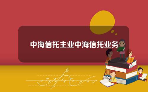 中海信托主业中海信托业务