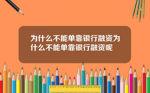 为什么不能单靠银行融资为什么不能单靠银行融资呢