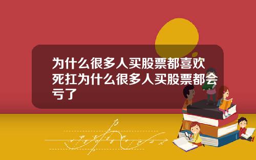 为什么很多人买股票都喜欢死扛为什么很多人买股票都会亏了