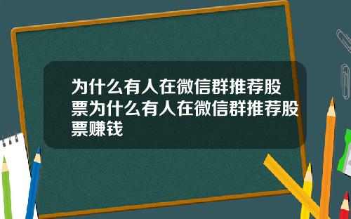 为什么有人在微信群推荐股票为什么有人在微信群推荐股票赚钱