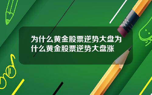 为什么黄金股票逆势大盘为什么黄金股票逆势大盘涨