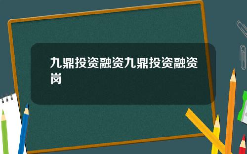 九鼎投资融资九鼎投资融资岗