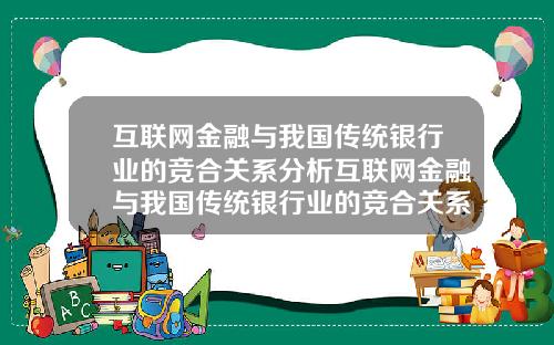 互联网金融与我国传统银行业的竞合关系分析互联网金融与我国传统银行业的竞合关系分析论文