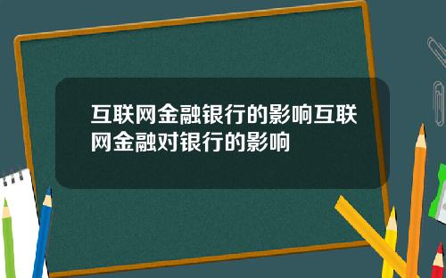 互联网金融银行的影响互联网金融对银行的影响