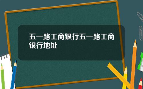 五一路工商银行五一路工商银行地址