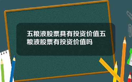 五粮液股票具有投资价值五粮液股票有投资价值吗