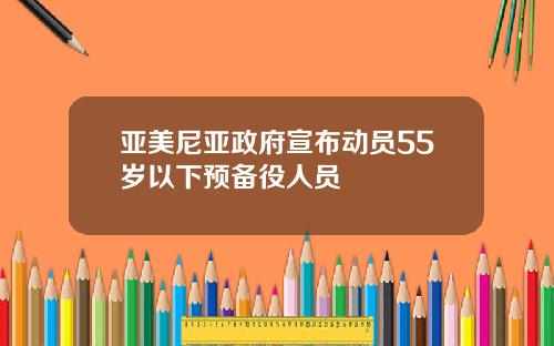 亚美尼亚政府宣布动员55岁以下预备役人员