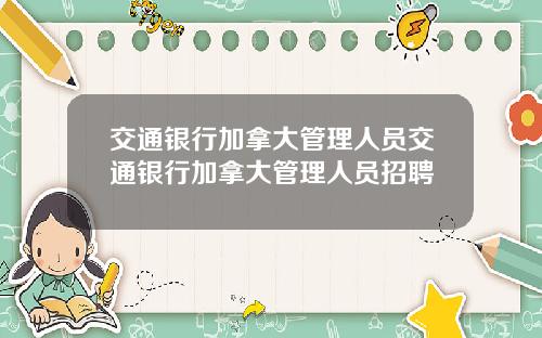 交通银行加拿大管理人员交通银行加拿大管理人员招聘