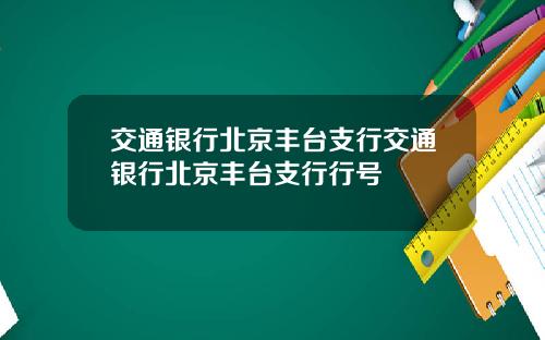 交通银行北京丰台支行交通银行北京丰台支行行号