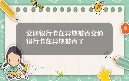 交通银行卡在异地被吞交通银行卡在异地被吞了