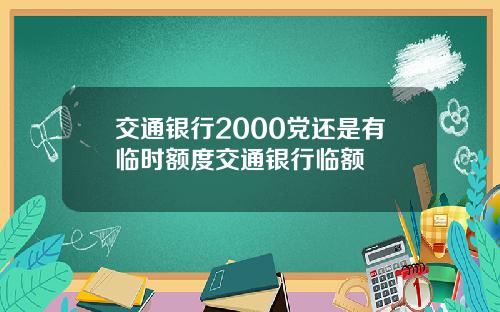 交通银行2000党还是有临时额度交通银行临额