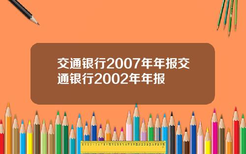 交通银行2007年年报交通银行2002年年报