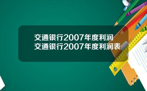 交通银行2007年度利润交通银行2007年度利润表