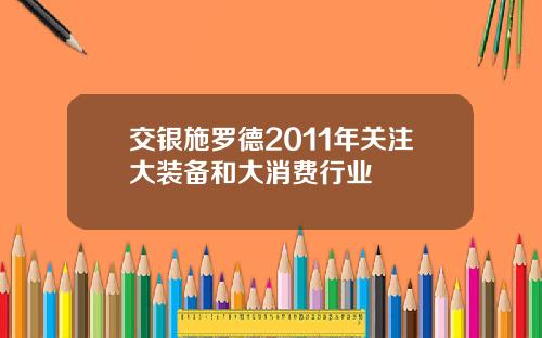 交银施罗德2011年关注大装备和大消费行业