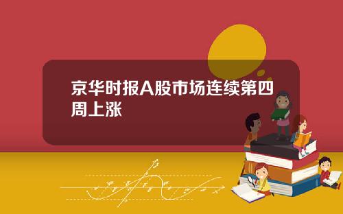 京华时报A股市场连续第四周上涨
