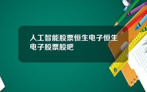 人工智能股票恒生电子恒生电子股票股吧