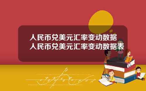 人民币兑美元汇率变动数据人民币兑美元汇率变动数据表