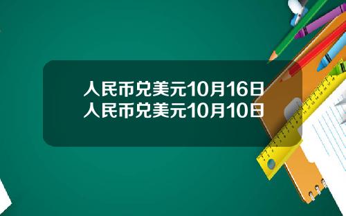 人民币兑美元10月16日人民币兑美元10月10日