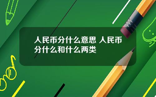 人民币分什么意思 人民币分什么和什么两类