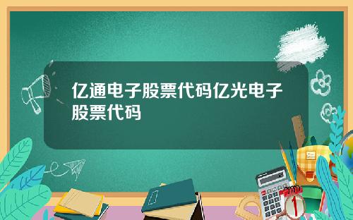 亿通电子股票代码亿光电子股票代码