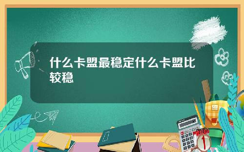 什么卡盟最稳定什么卡盟比较稳