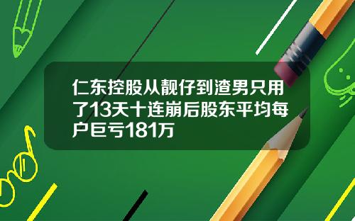 仁东控股从靓仔到渣男只用了13天十连崩后股东平均每户巨亏181万