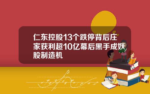仁东控股13个跌停背后庄家获利超10亿幕后黑手成妖股制造机