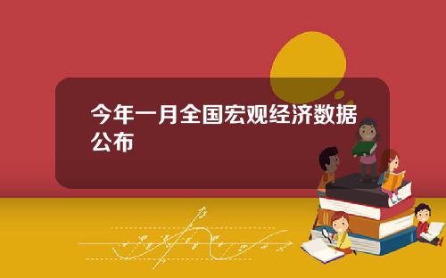 今年一月全国宏观经济数据公布