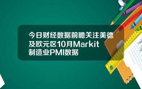 今日财经数据前瞻关注美德及欧元区10月Markit制造业PMI数据
