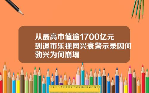 从最高市值逾1700亿元到退市乐视网兴衰警示录因何勃兴为何崩塌