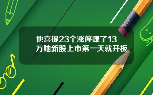 他喜提23个涨停赚了13万她新股上市第一天就开板