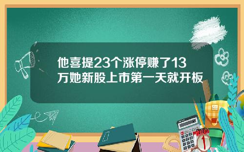 他喜提23个涨停赚了13万她新股上市第一天就开板