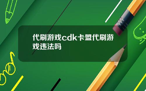 代刷游戏cdk卡盟代刷游戏违法吗