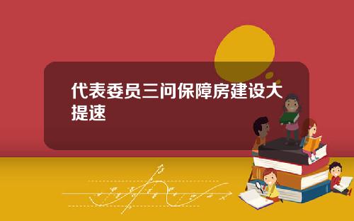 代表委员三问保障房建设大提速