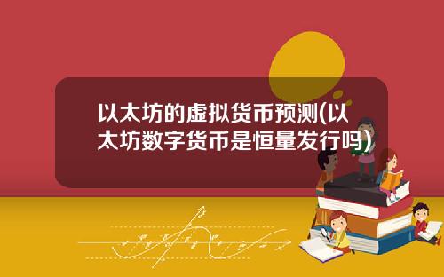 以太坊的虚拟货币预测(以太坊数字货币是恒量发行吗)
