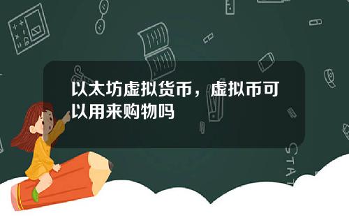 以太坊虚拟货币,虚拟币可以用来购物吗