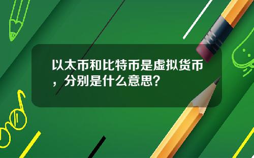 以太币和比特币是虚拟货币,分别是什么意思?