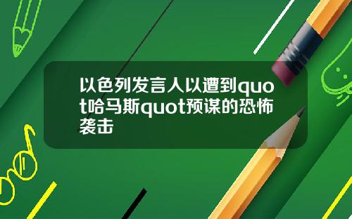 以色列发言人以遭到quot哈马斯quot预谋的恐怖袭击