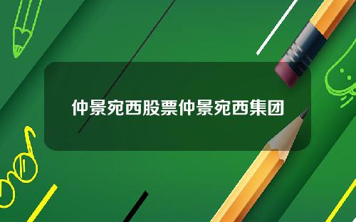 仲景宛西股票仲景宛西集团