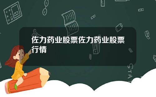 佐力药业股票佐力药业股票行情