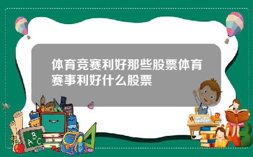体育竞赛利好那些股票体育赛事利好什么股票