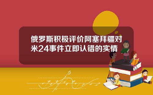 俄罗斯积极评价阿塞拜疆对米24事件立即认错的实情